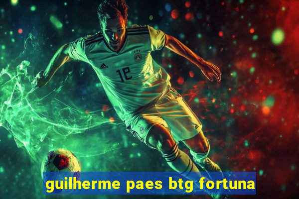 guilherme paes btg fortuna